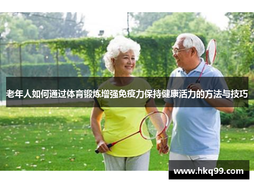 老年人如何通过体育锻炼增强免疫力保持健康活力的方法与技巧
